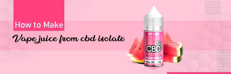 How to Make Vape Juice from CBD Isolate? Read This Guide